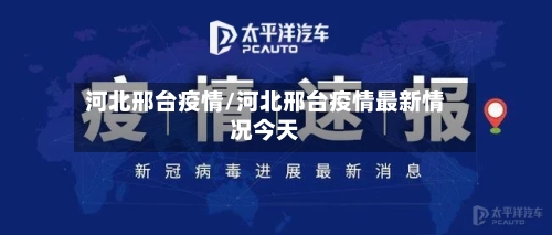 河北邢台疫情/河北邢台疫情最新情况今天