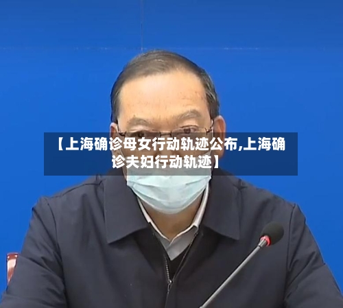 【上海确诊母女行动轨迹公布,上海确诊夫妇行动轨迹】