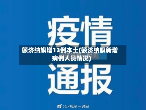 额济纳旗增13例本土(额济纳旗新增病例人员情况)