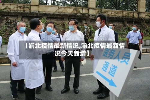 【渝北疫情最新情况,渝北疫情最新情况今天新增】